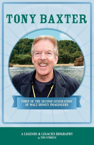 Title: Tony Baxter: First of the Second Generation of Walt Disney Imagineers, Author: Tim O'Brien