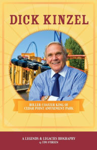 Title: Dick Kinzel: Roller Coaster King of Cedar Point Amusement Park, Author: Tim O'Brien