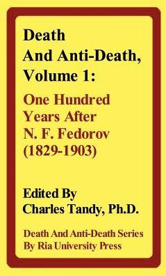 Death and Anti-Death, Volume 1: One Hundred Years After N. F. Fedorov (1829-1903)