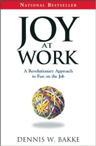 Title: Joy at Work: A Revolutionary Approach To Fun on the Job, Author: Dennis W. Bakke