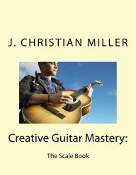 Title: Creative Guitar Mastery: Modal Improvisation 101, Author: Christian Miller