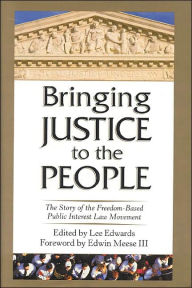 Title: Bringing Justice to the People: The Story of the Freedom-Based Public Interest Law Movement, Author: Lee Edwards