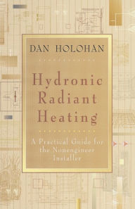 Title: Hydronic Radiant Heating: A Practical Guide for the Nonengineer Installer, Author: Dan Holohan