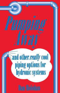Title: Pumping Away: And Other Really Cool Piping Options for Hydronic Systems, Author: Dan Holohan