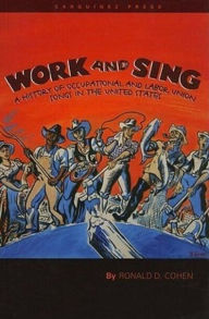 Title: Work and Sing: A History of Occupational and Labor Union Songs in the United States, Author: Ronald D Cohen