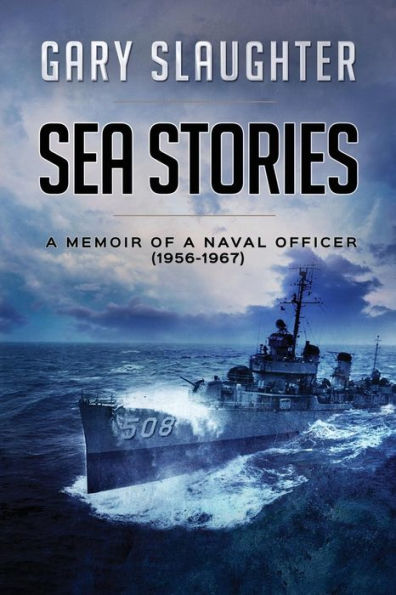Sea Stories: A Memoir of a Naval Officer (1956-1967)