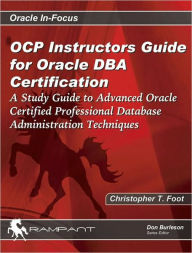 OCP Instructors Guide for Oracle DBA Certification: A Study Guide to Advanced Oracle Certified Professional Database Administration Techniques