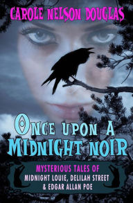 Title: Once Upon a Midnight Noir: Mysterious Tales of Midnight Louie, Delilah Street & Edgar Allan Poe, Author: Carole Nelson Douglas