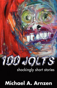 Title: 100 Jolts: Shockingly Short Stories, Author: Michael a Arnzen