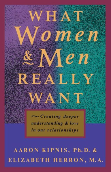 What Women and Men Really Want: Creating Deeper Understanding and Love In Our Relationships