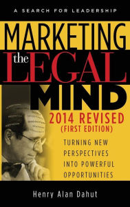 Title: Marketing the Legal Mind: Turning New Perspectives into Powerful Opportunities, Author: Henry Dahut