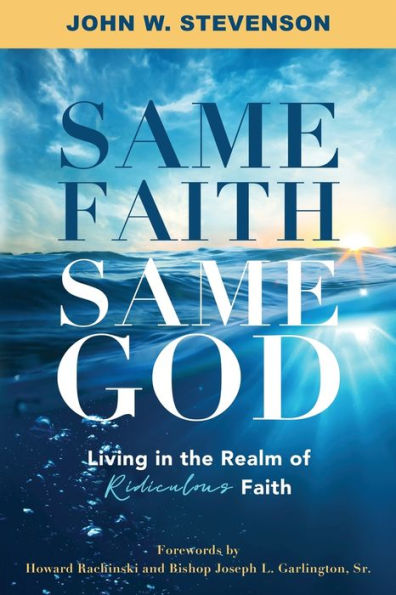 Same Faith, God - Living The Realm of Ridiculous Faith