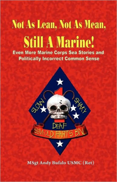 Not As Lean, Not As Mean, Still a Marine!: Even More Marine Corps Sea Stories and Politically Incorrect Common Sense