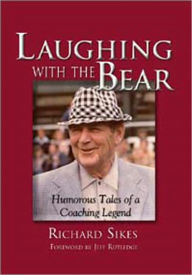 Title: Laughing with the Bear: Humorous Tales of a Coaching Legend, Author: Richard Sikes