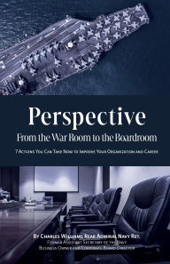 Title: Perspective - From the War Room to the Boardroom: 7 Leadership Actions You Can Take Now To Improve Your Organization and Career, Author: Charles Williams