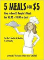 5 Meals For $5: How to Feed 5 People 5 Meals for $5. 00 - $8. 00 or Less - You Don't Need to Be Wealthy to Eat Healthy!