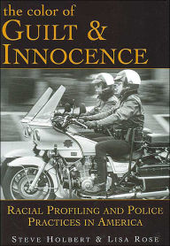 Title: Color of Guilt and Innocence: Racial Profiling and Police Practices in America, Author: Steve Holbert
