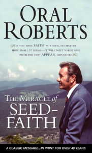 Title: The Miracle of Seed-Faith, Author: Oral Roberts
