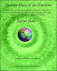 Title: Quantum Theory of the Third Kind: A New Type of Divergence-free Quantum Field Theory Supporting a Unified Standard Model of Elementary Particles and Quantum Gravity based on a New Method in the Calculus of Variations / Edition 2, Author: Stephen Blaha