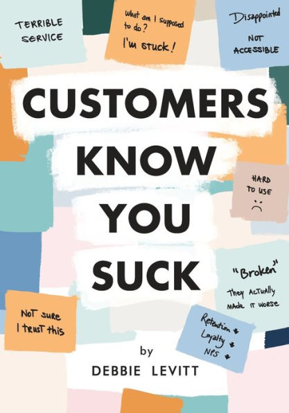 Customers Know You Suck: Actionable CX Strategies to Better Understand, Attract, and Retain Customers