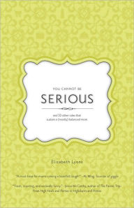 Title: You Cannot Be Serious: and 32 Other Rules that Sustain a (Mostly) Balanced Mom, Author: Elizabeth Lyons