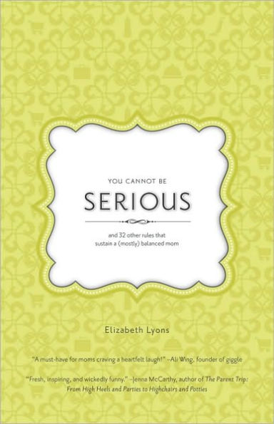 You Cannot Be Serious: and 32 Other Rules that Sustain a (Mostly) Balanced Mom