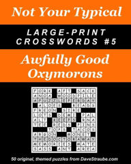 Title: Not Your Typical Large-Print Crosswords #5 - Awfully Good Oxymorons, Author: Dave Straube