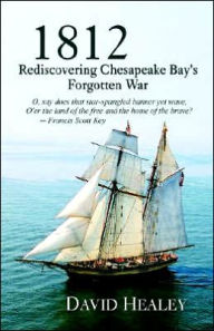 Title: 1812: Rediscovering Chesapeake Bay's Forgotten War, Author: David Healey
