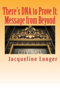 Title: There's DNA to Prove It: Message from Beyond, Author: Jacqueline Lunger