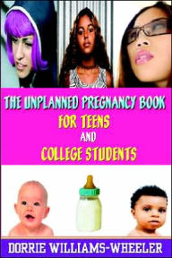 Title: Unplanned Pregnancy Book for Teens and College Students, Author: Dorrie Williams-Wheeler