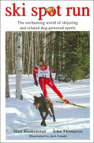 Title: Ski Spot Run: The Enchanting World of Skijoring and Related Dog-Powered Sports, Author: Matt Haakenstad