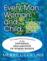 Title: Every Man, Woman and Child (& Every Living Soul): The Original Musical Presentation of the Universal Declaration of Human Rights, Author: Merrill Collins