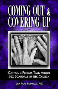 Title: Coming Out & Covering Up: Catholic Priests Talk about Sex Scandals in the Church, Author: Lisa Rene Reynolds