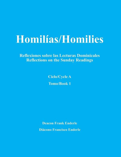 Homilias/Homilies Domingos/Sundays Ciclo/Cycle A Tomo/Book 1: Reflexiones sobre las Lecturas Dominicales Reflections on the Sunday Readings