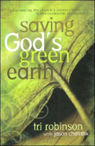 Title: Saving God's Green Earth: Rediscovering the Church's Responsibility to Environmental Stewardship, Author: Tri Robinson