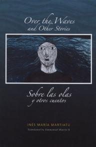 Title: Over the Waves and Other Stories / Sobre las olas y otros cuentos: A Bilingual Edition, Author: Ines Maria Martiatu