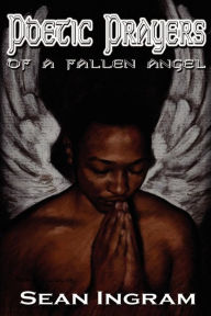 Title: Poetic Prayers of a Fallen Angel, Author: Sean Ingram