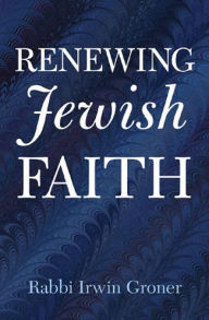 Title: Renewing Jewish Faith, Author: Rabbi Irwin Groner