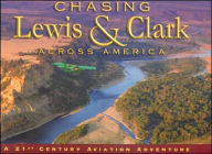 Title: Chasing Lewis and Clark Across America: A 21st Century Aviation Adventure, Author: Ron Lowery