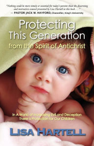 Title: Protecting This Generation From The Spirit Of Antichrist, Author: Lisa Hartell