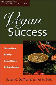 Title: Vegan Success: Scrumptious, Healthy Vegan Recipes for Busy People, Author: Susan Daffron