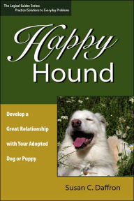 Title: Happy Hound: Develop a Great Relationship with Your Adopted Dog or Puppy, Author: Susan C Daffron