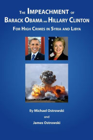 Title: The Impeachment of Barack Obama and Hillary Clinton: for High Crimes in Syria and Libya, Author: James Ostrowski