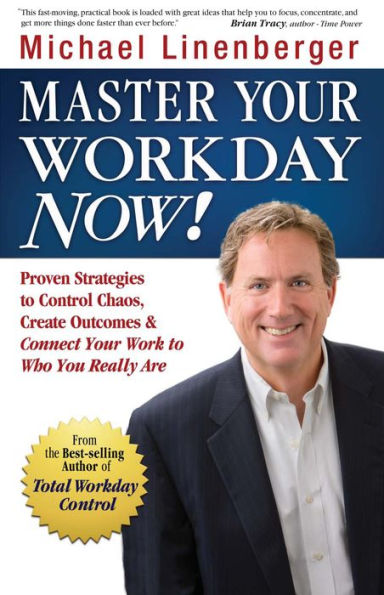 Master Your Workday Now!: Proven Strategies to Control Chaos, Create Outcomes, & Connect Work Who You Really Are