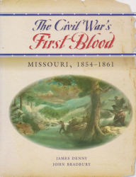 Title: The Civil War's First Blood: MISSOURI, 1854-1861, Author: James M. Denny