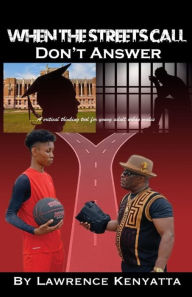 Title: When The Streets Call, Don't Answer: A Critical Thinking Tool for Young Adult Urban Youth, Author: Lawrence Baba Kenyatta
