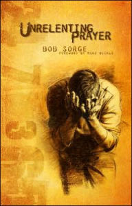 Title: Unrelenting Prayer, Author: Bob Sorge