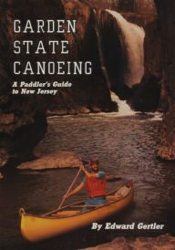 Title: Garden State Canoeing: A Paddler's Guide to New Jersey, Author: Edward Gertler