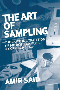 Title: The Art of Sampling: The Sampling Tradition of Hip Hop/Rap Music and Copyright Law, Author: Amir Said