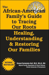 Title: The African American Family's Guide to Tracing Our Roots...Healing, Understanding & Restoring our Families, Author: Roland Barksdale-Hall